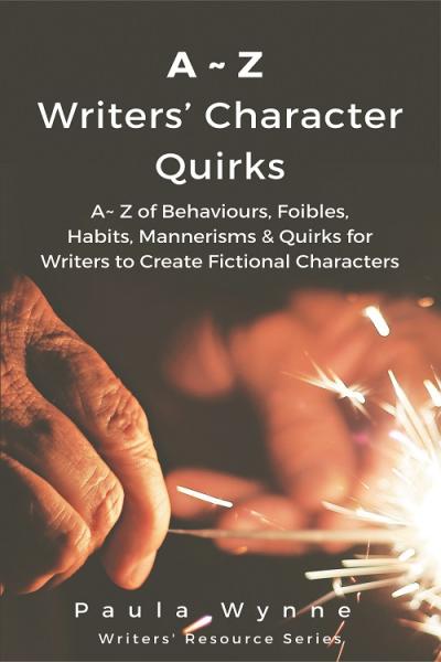 A~Z Writers’ Character Quirks: A~ Z of Behaviours, Foibles, Habits, Mannerisms & Quirks for Writers’ to Create Fictional Characters - Paula Wynne